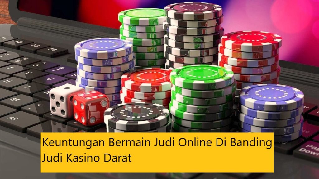 Keuntungan Bermain Judi Online Di Banding Judi Kasino Darat